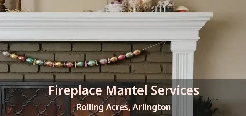 Fireplace Mantel Services Rolling Acres, Arlington - TX Fireplace Mantel Services Rolling Acres, Arlington - TX