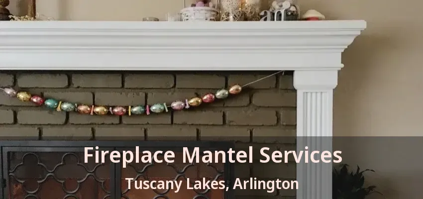 Fireplace Mantel Services Tuscany Lakes, Arlington - TX Fireplace Mantel Services Tuscany Lakes, Arlington - TX