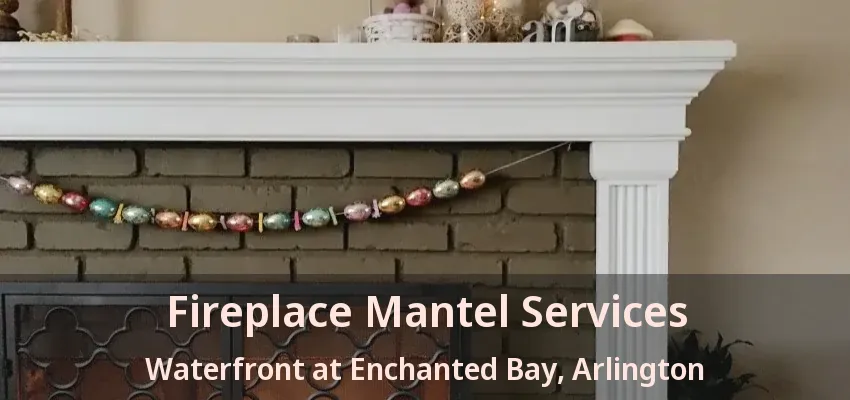 Fireplace Mantel Services Waterfront at Enchanted Bay, Arlington - TX Fireplace Mantel Services Waterfront at Enchanted Bay, Arlington - TX