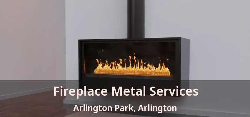 Fireplace Metal Services Arlington Park, Arlington - TX