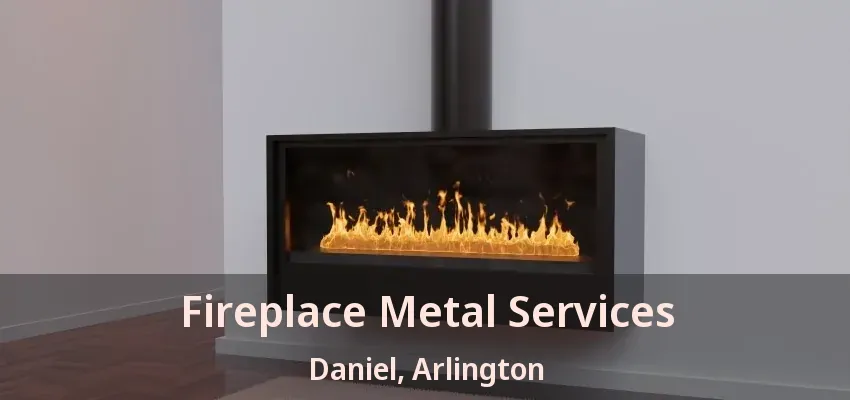 Fireplace Metal Services Daniel, Arlington - TX Fireplace Metal Services Daniel, Arlington - TX