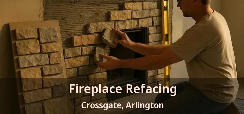 Fireplace Refacing Crossgate, Arlington - TX Fireplace Refacing Crossgate, Arlington - TX