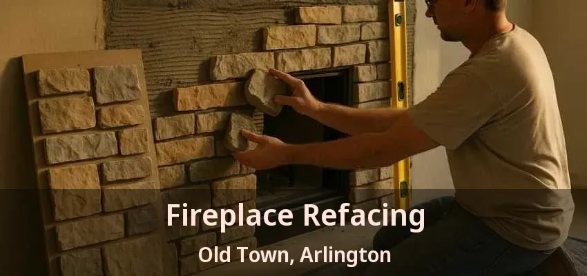Fireplace Refacing Old Town, Arlington - TX