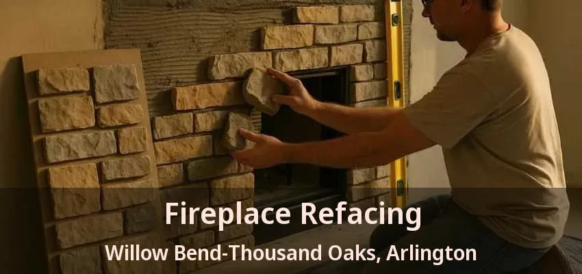 Fireplace Refacing Willow Bend-Thousand Oaks, Arlington - TX Fireplace Refacing Willow Bend-Thousand Oaks, Arlington - TX