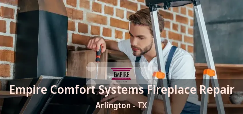 Empire Comfort Systems Fireplace Repair Arlington - TX Empire Comfort Systems Fireplace Repair Arlington - TX