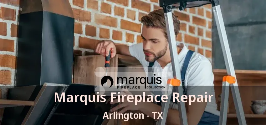 Marquis Fireplace Repair Arlington - TX Marquis Fireplace Repair Arlington - TX