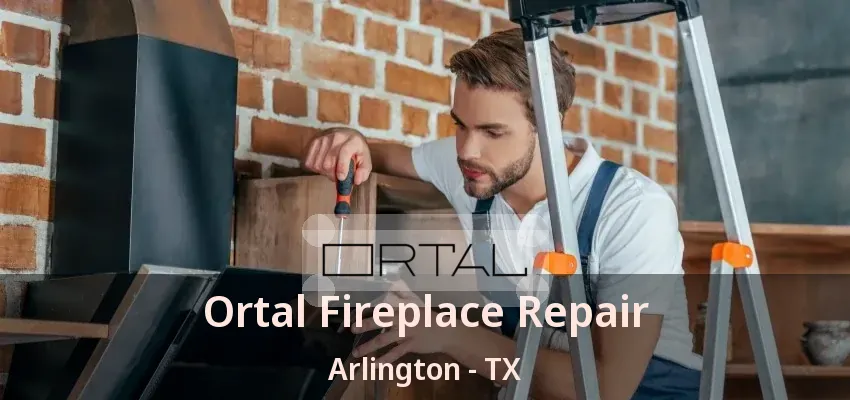 Ortal Fireplace Repair Arlington - TX