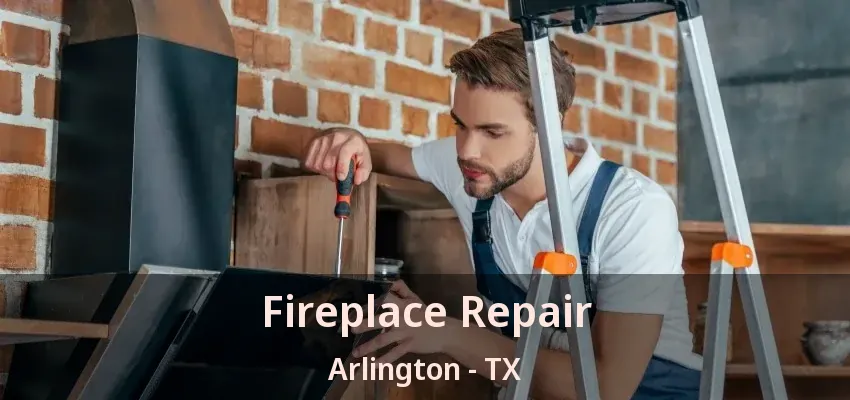 Fireplace Repair Arlington - TX Fireplace Repair Arlington - TX