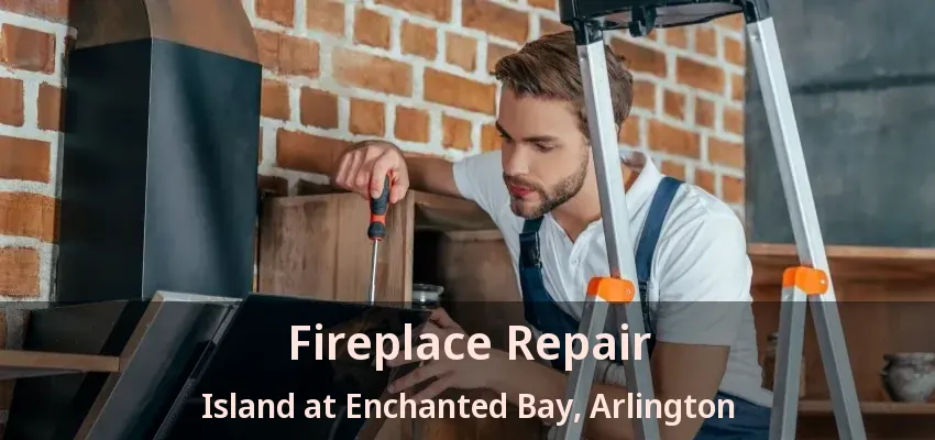 Fireplace Repair Island at Enchanted Bay, Arlington - TX Fireplace Repair Island at Enchanted Bay, Arlington - TX