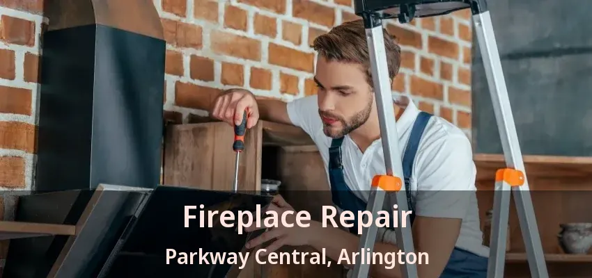Fireplace Repair Parkway Central, Arlington - TX Fireplace Repair Parkway Central, Arlington - TX