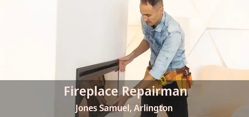 Fireplace Repairman Jones Samuel, Arlington - TX Fireplace Repairman Jones Samuel, Arlington - TX