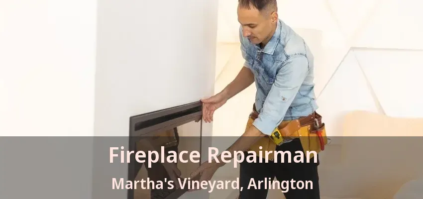 Fireplace Repairman Martha's Vineyard, Arlington - TX