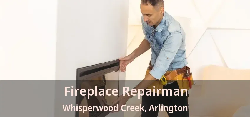 Fireplace Repairman Whisperwood Creek, Arlington - TX Fireplace Repairman Whisperwood Creek, Arlington - TX