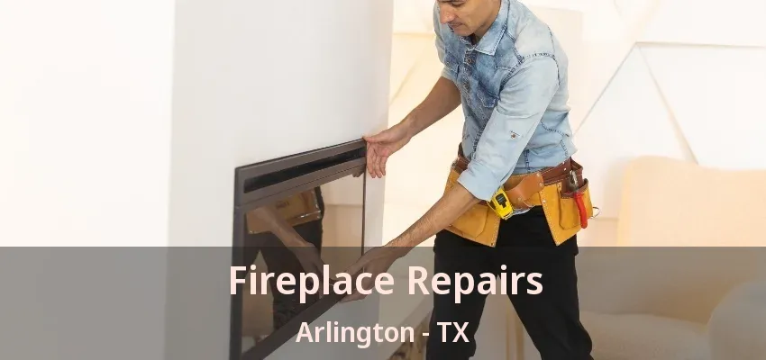 Fireplace Repairs Arlington - TX Fireplace Repairs Arlington - TX