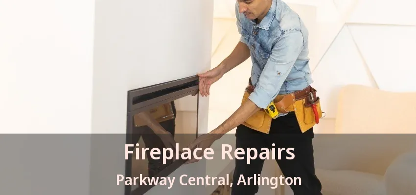 Fireplace Repairs Parkway Central, Arlington - TX