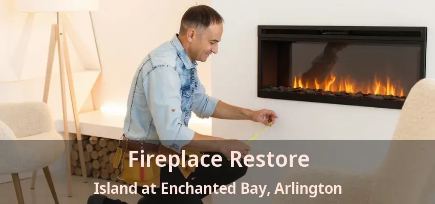 Fireplace Restore Island at Enchanted Bay, Arlington - TX