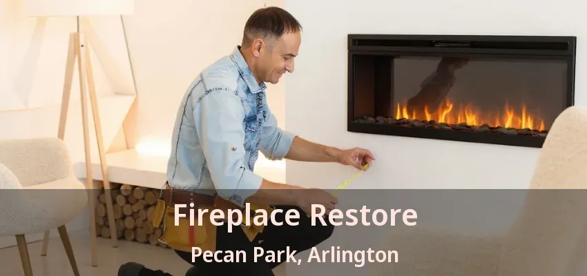 Fireplace Restore Pecan Park, Arlington - TX