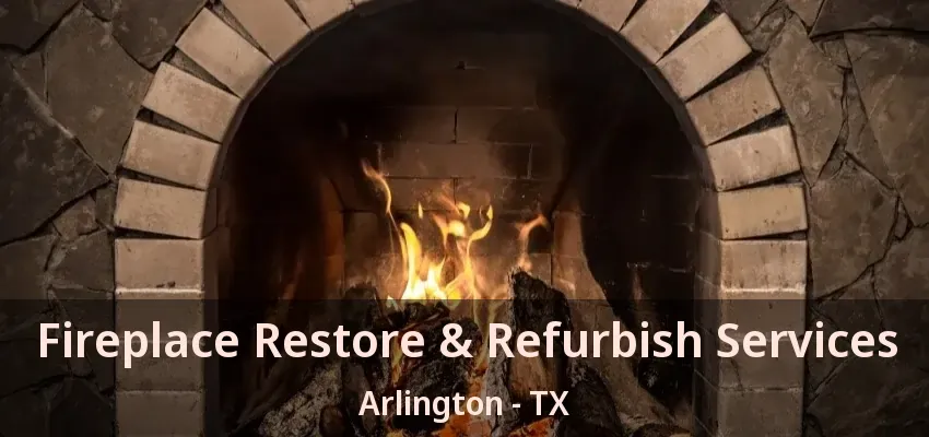 Fireplace Restore & Refurbish Services Arlington - TX Fireplace Restore & Refurbish Services Arlington - TX
