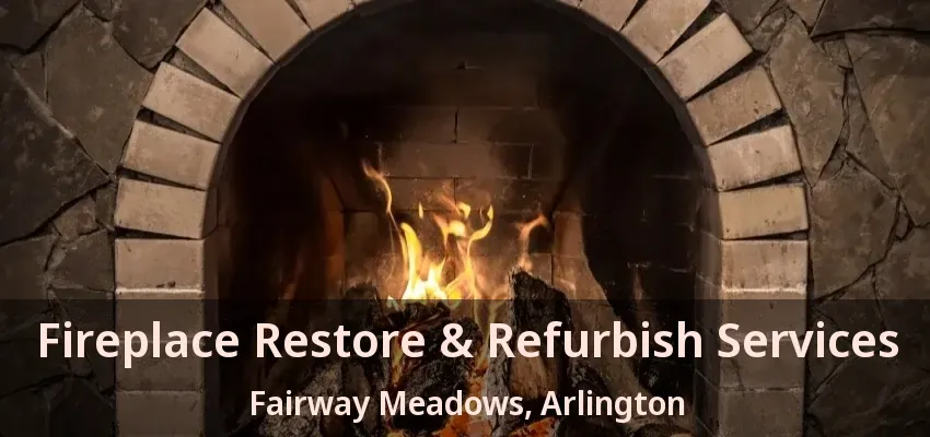 Fireplace Restore & Refurbish Services Fairway Meadows, Arlington - TX