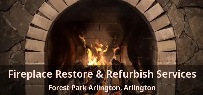 Fireplace Restore & Refurbish Services Forest Park Arlington, Arlington - TX Fireplace Restore & Refurbish Services Forest Park Arlington, Arlington - TX