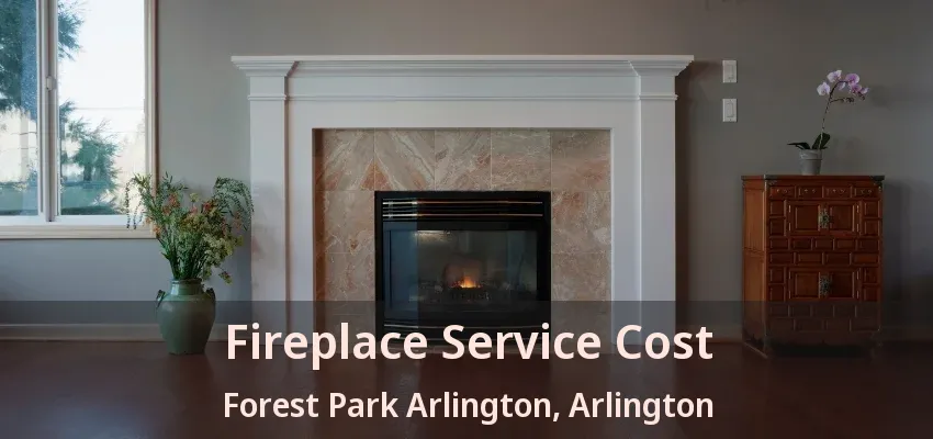 Fireplace Service Cost Forest Park Arlington, Arlington - TX Fireplace Service Cost Forest Park Arlington, Arlington - TX