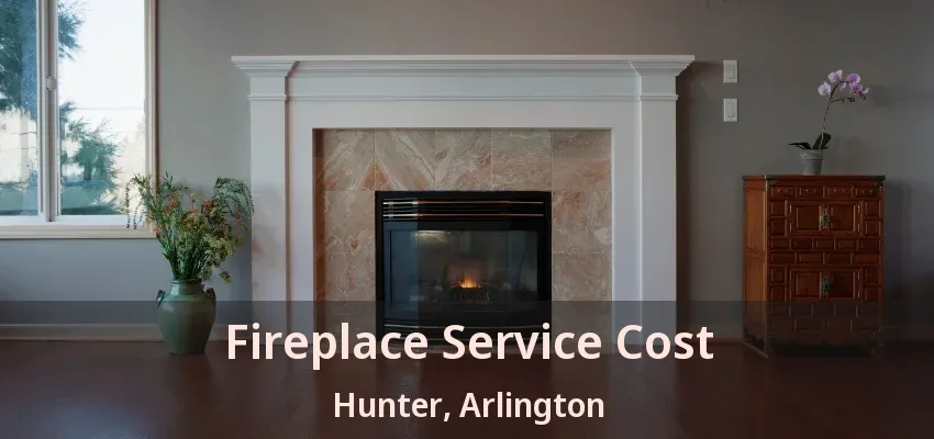 Fireplace Service Cost Hunter, Arlington - TX Fireplace Service Cost Hunter, Arlington - TX