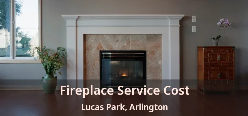 Fireplace Service Cost Lucas Park, Arlington - TX