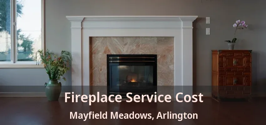 Fireplace Service Cost Mayfield Meadows, Arlington - TX Fireplace Service Cost Mayfield Meadows, Arlington - TX