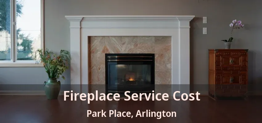 Fireplace Service Cost Park Place, Arlington - TX