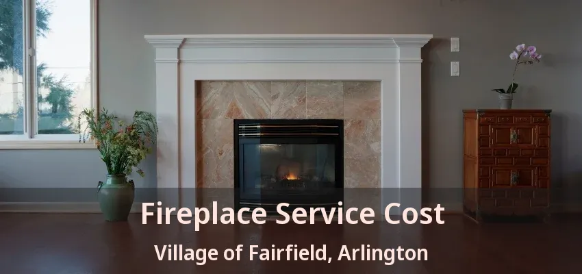 Fireplace Service Cost Village of Fairfield, Arlington - TX Fireplace Service Cost Village of Fairfield, Arlington - TX