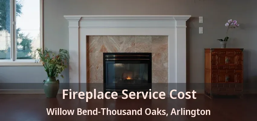 Fireplace Service Cost Willow Bend-Thousand Oaks, Arlington - TX Fireplace Service Cost Willow Bend-Thousand Oaks, Arlington - TX