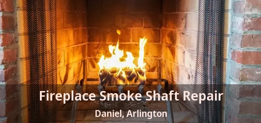 Fireplace Smoke Shaft Repair Daniel, Arlington - TX
