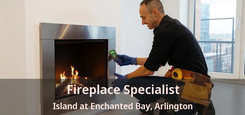 Fireplace Specialist Island at Enchanted Bay, Arlington - TX Fireplace Specialist Island at Enchanted Bay, Arlington - TX