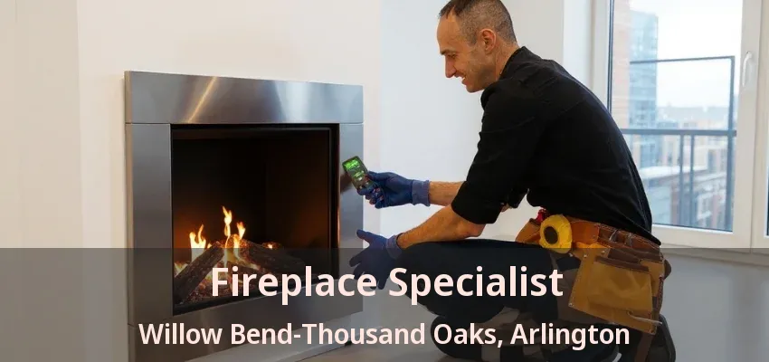 Fireplace Specialist Willow Bend-Thousand Oaks, Arlington - TX