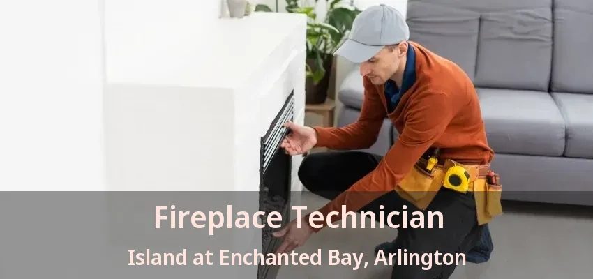 Fireplace Technician Island at Enchanted Bay, Arlington - TX Fireplace Technician Island at Enchanted Bay, Arlington - TX