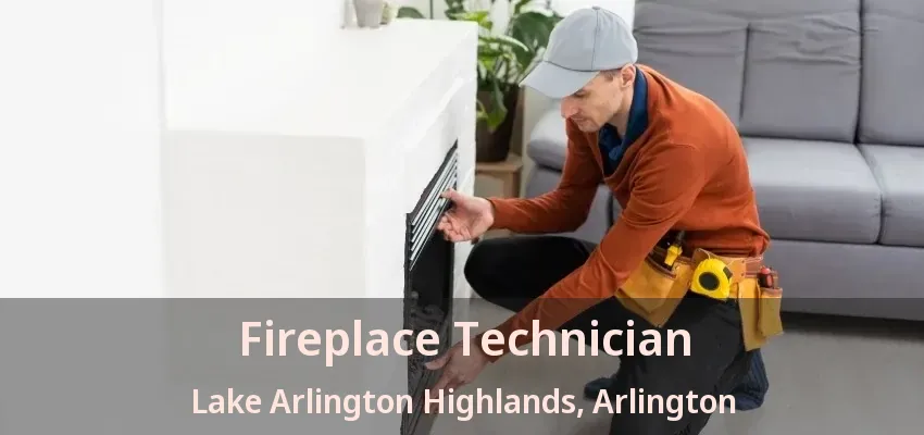 Fireplace Technician Lake Arlington Highlands, Arlington - TX Fireplace Technician Lake Arlington Highlands, Arlington - TX