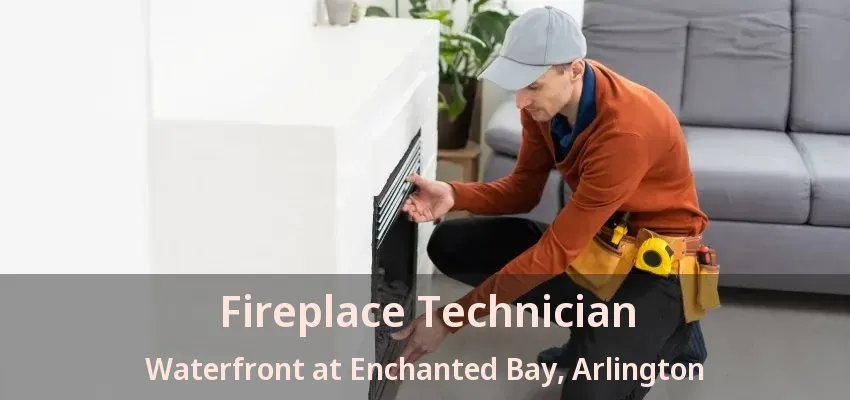 Fireplace Technician Waterfront at Enchanted Bay, Arlington - TX Fireplace Technician Waterfront at Enchanted Bay, Arlington - TX