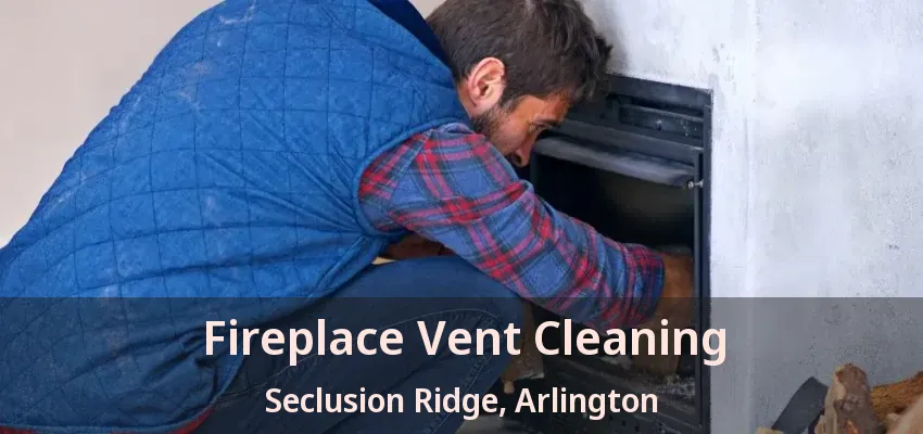 Fireplace Vent Cleaning Seclusion Ridge, Arlington - TX