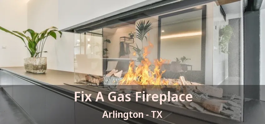 Fix A Gas Fireplace Arlington - TX Fix A Gas Fireplace Arlington - TX