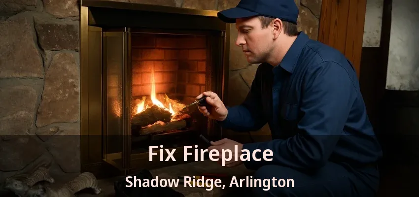 Fix Fireplace Shadow Ridge, Arlington - TX