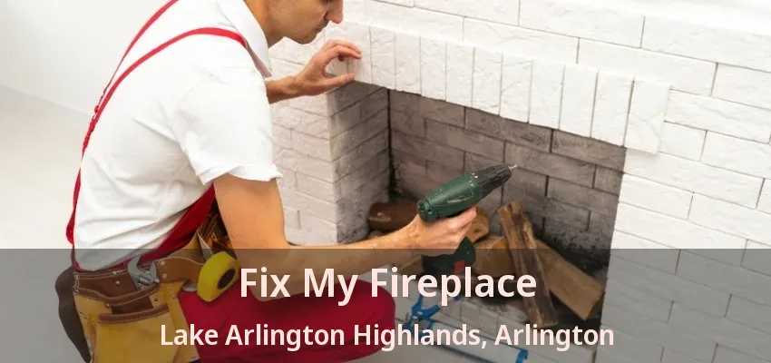 Fix My Fireplace Lake Arlington Highlands, Arlington - TX