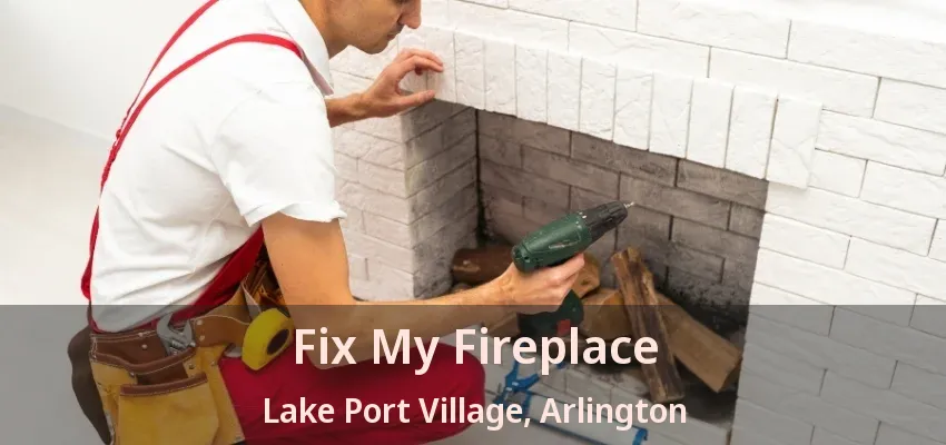 Fix My Fireplace Lake Port Village, Arlington - TX Fix My Fireplace Lake Port Village, Arlington - TX