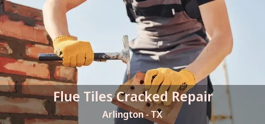 Flue Tiles Cracked Repair Arlington - TX Flue Tiles Cracked Repair Arlington - TX