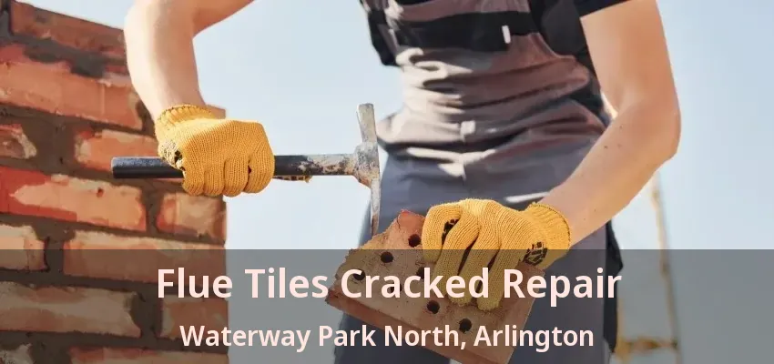 Flue Tiles Cracked Repair Waterway Park North, Arlington - TX Flue Tiles Cracked Repair Waterway Park North, Arlington - TX