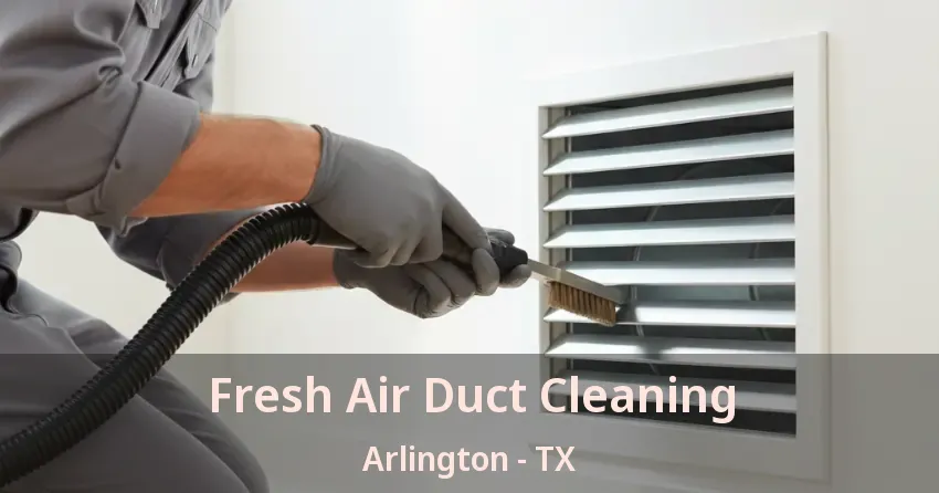 Fresh Air Duct Cleaning Arlington - TX Fresh Air Duct Cleaning Arlington - TX