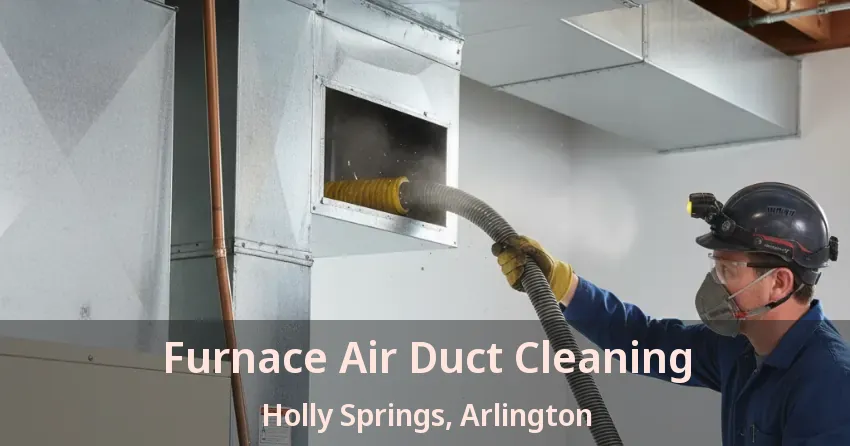 Furnace Air Duct Cleaning Holly Springs, Arlington - TX Furnace Air Duct Cleaning Holly Springs, Arlington - TX