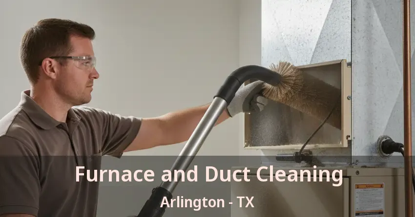 Furnace and Duct Cleaning Arlington - TX Furnace and Duct Cleaning Arlington - TX