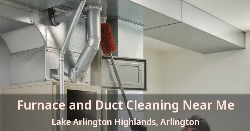 Furnace and Duct Cleaning Near Me Lake Arlington Highlands, Arlington - TX Furnace and Duct Cleaning Near Me Lake Arlington Highlands, Arlington - TX