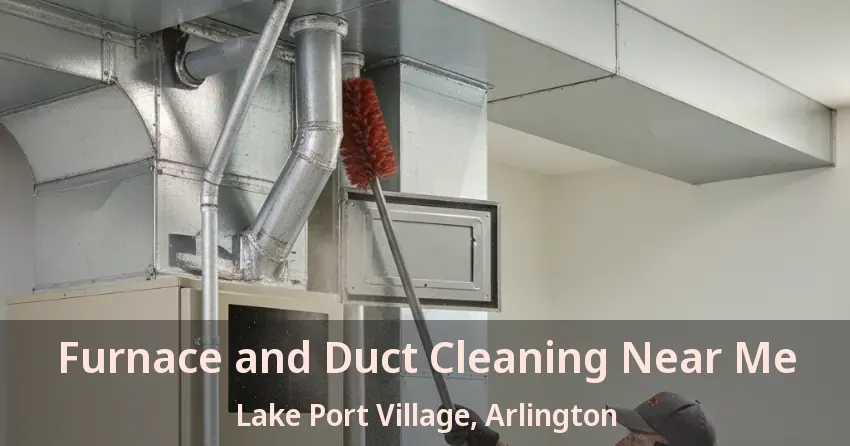 Furnace and Duct Cleaning Near Me Lake Port Village, Arlington - TX Furnace and Duct Cleaning Near Me Lake Port Village, Arlington - TX