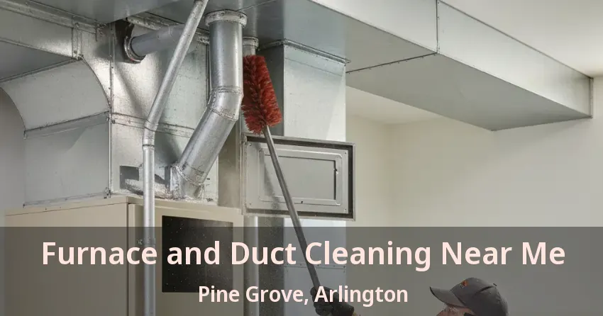 Furnace and Duct Cleaning Near Me Pine Grove, Arlington - TX Furnace and Duct Cleaning Near Me Pine Grove, Arlington - TX